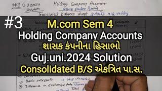 #3 Holding Company Account શાસક કંપનીના હિસાભો | G.U.2024 Solution | Consolidated B/S | M.com Sem 4