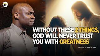 WITHOUT THESE 2 THINGS, GOD WILL NEVER TRUST YOU WITH GREATNESS || APOSTLE JOSHUA SELMAN