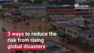 3 ways to reduce the risk from rising global disasters | UNDRR