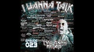 I Wanna Talk #23 - Too Many Metals