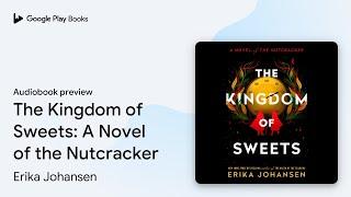 The Kingdom of Sweets: A Novel of the… by Erika Johansen · Audiobook preview