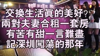 交換生活真的美好？兩對夫妻合租一套房，有苦有甜一言難盡，記深圳闖蕩的那年