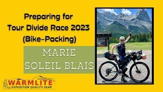 Preparing for the Tour Divide Bike-Packing Race 2023 with Marie Soleil-Blais | Warmlite Gear