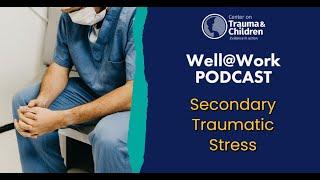 Well@Work Podcast - Secondary Traumatic Stress