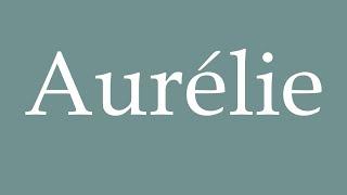 How to Pronounce ''Aurélie'' Correctly in French