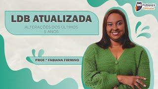 LDB Atualizada - alterações dos últimos 5 anos | Pedagogia para Concurso