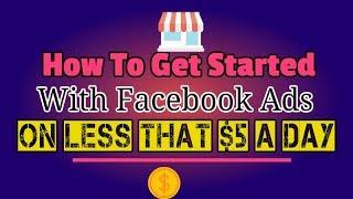 How To Get Started With Facebook Ads On Less That $5 A Day