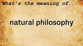 Natural Philosophy Meaning : Definition of Natural Philosophy