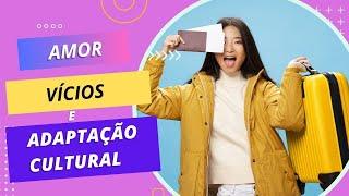 Amor, Vícios e Adaptação Cultural