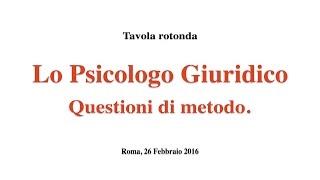 Lo Psicologo Giuridico. Questioni di Metodo - Sintesi Tavola Rotonda