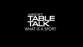 Airsoft Table Talk | Cast 3 Episode 1 : What is a sport?