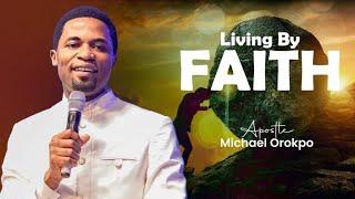 LIVING BY FAITH | APOSTLE MICHAEL OROKPO