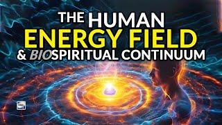 The Human Energy Field And The Biospiritual Continuum