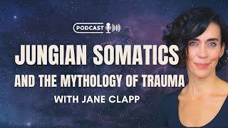 Jungian Somatics and the Mythology of Trauma with Jane Clapp