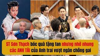 Sơn Thạch bóc quà tặng fan nhưng nhớ nhung các ANH TÀI của Anh trai vượt ngàn chông gai