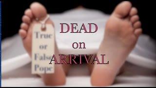 Dead on Arrival: True or False Pope