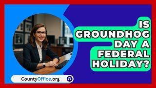 Is Groundhog Day A Federal Holiday? - CountyOffice.org