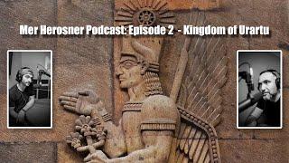 Mer Herosner Podcast: Episode 2  - Kingdom of Urartu