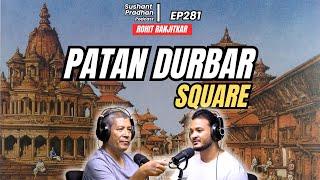 EP 281: Rohit Ranjitkar | History Of Patan Durbar Square | Sushant Pradhan Podcast