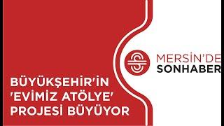 BÜYÜKŞEHİR’İN ‘EVİMİZ ATÖLYE’ PROJESİ BÜYÜYOR