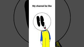 My channel be like