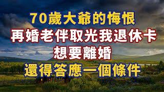 70歲大爺的悔恨：再婚老伴取光我退休卡，想要離婚還得答應一個條件#幸福#人生 #晚年幸福 #深夜#讀書 #養生 #佛 #為人處世#哲理089