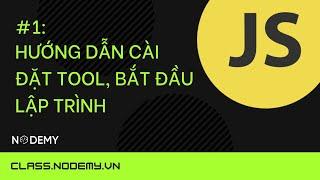 [Javascript căn bản] | bài 1: Hướng dẫn cài đặt tool, và bắt đầu lập trình | Nodemy