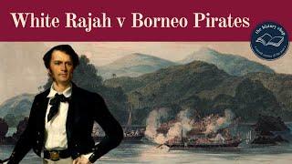 The Unbelievable Story Of The  White Rajah of Sarawak & The Borneo Pirates