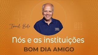 Nós e as instituições | BOM DIA AMIGO, 3430