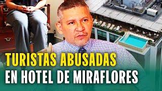 Turistas norteamericanas ultrajadas en exclusivo hotel de Miraflores: "Le rogué que se detuviera"