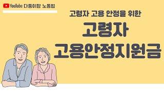 60세 이상 고령근로자의 고용 안정을 위한 '고령자 고용지원금' ①편