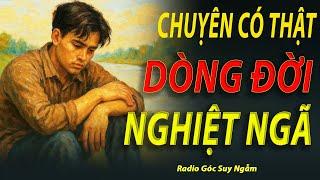 Chuyện Có Thật- DÒNG ĐỜI NGHIỆT NGÃ- RADIO góc suy ngẫm
