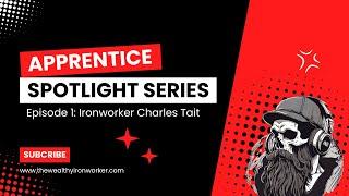 Apprentice Spotlight Series Episode 1 Ironworker Charles Tait