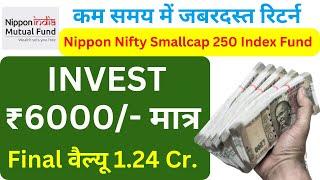 Nippon India Nifty Smallcap 250 Index Fund | INVEST 6000 FINAL  VALUE 1.24 Crore | Invest Money