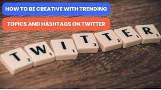 How to Be Creative with Trending Topics and Hashtags on Twitter