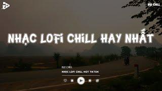 Nhạc Chill Tiktok - Tổng Hợp Những Bài Hát Tiktok "Nghe Là Nghiện" - Nhạc Lofi Chill Buồn 2024