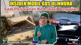 INSIDEN MENIMPA GUS ULINNUHA SAAT PERJALANAN KE LOKASI PENGAJIAN DI PEMALANG // GUS ULINNUHA TERBARU