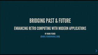 Bridging Past and Future: Enhancing Retro Computing with Modern Applications – Mark Fisher