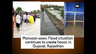 Monsoon woes: Flood situation continues to create havoc in Gujarat, Rajasthan - ANI News