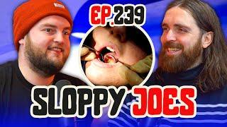 Joe Avoids Dentist For 14 YEARS! | Ep.239 | Sloppy Joes Podcast