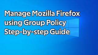 How to manage Mozilla Firefox using Group Policy