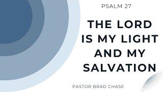 The Lord Is My Light and My Salvation - Psalm 27 - 1/26/25