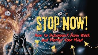 Stop Now: How to Disconnect from Work and Protect Your Mind