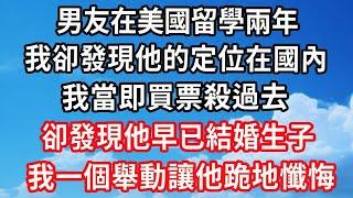 男友在美國留學兩年，我卻發現他的定位在國內，我當即買票殺過去，卻發現他早已結婚生子，我一個舉動讓他跪地懺悔！#心靈回收站