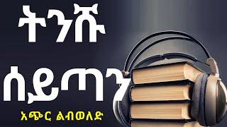 ትንሹ ሰይጣን - አማርኛ አጭር ልብወለድ ትረካ