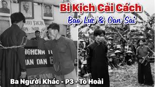 Ba Người Khác - P3 • Tô Hoài kể chuyện Cải Cách Ruộng Đất • Bi Kịch - Bạo Lực - Oan Sai