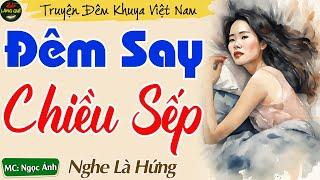 Truyện Ngắn Đêm Khuya Hay Nhất 2024 - Đêm Say Chiều Sếp || Kể Chuyện Đêm Khuya Thầm Kín