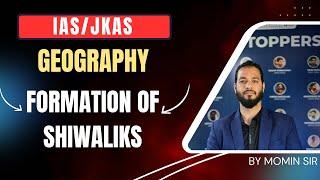 IAS/JKAS : New Batch | Geography : Formation of Shiwaliks | Momin Majeed Sir 