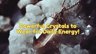 Powerful Crystals to Wear for Daily Energy!