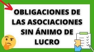 ¿QUÉ OBLIGACIONES TIENE UNA ENTIDAD O ASOCIACIÓN SIN ÁNIMO DE LUCRO?